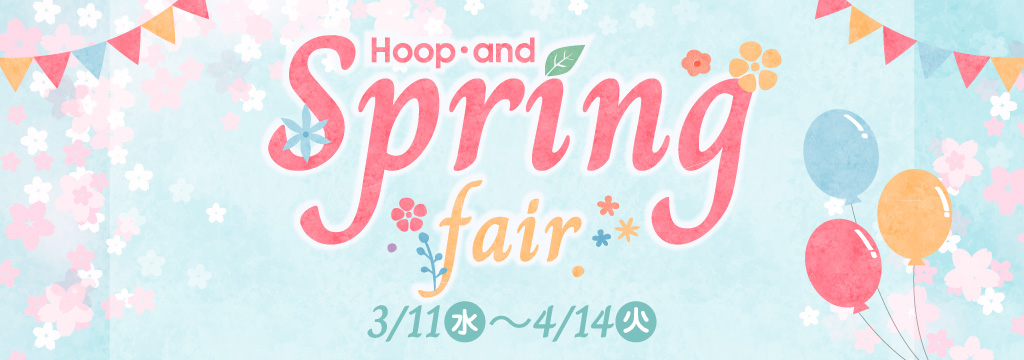 Hoop・and スプリングングフェア ◎3/11(水)～4/14(火)