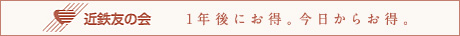 近鉄友の会 1年後にお得。今日からお得。