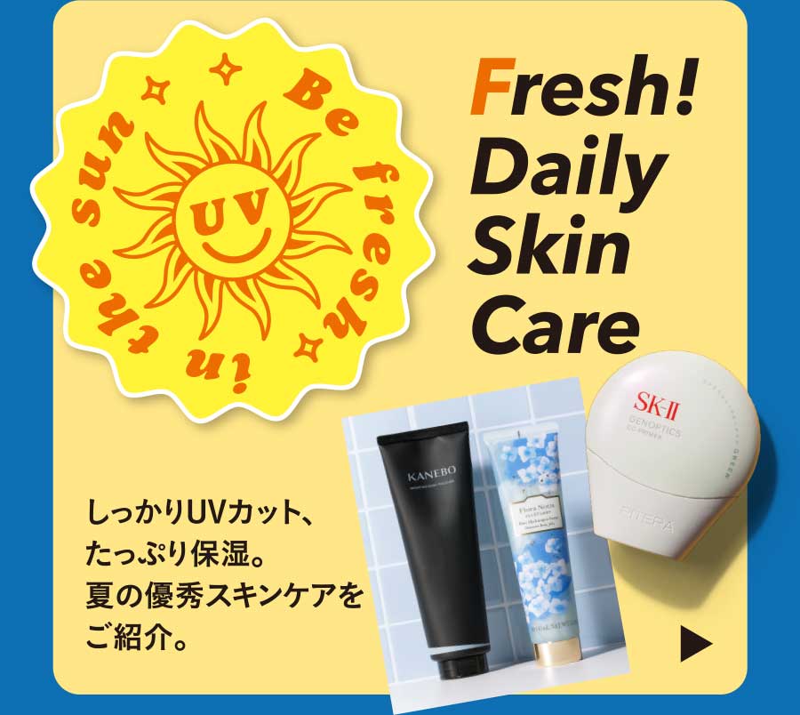 Fresh! Daily Skin Care しっかりUVカット、たっぷり保湿。夏の優秀スキンケアをご紹介。