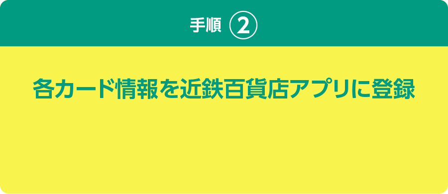 手順② 各カード情報を近鉄っ百貨店アプリに登録