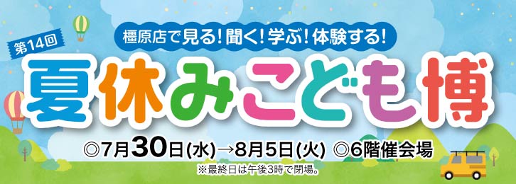 第14回 夏休み こども博 ◎7月30日(水)→8月5日(火)