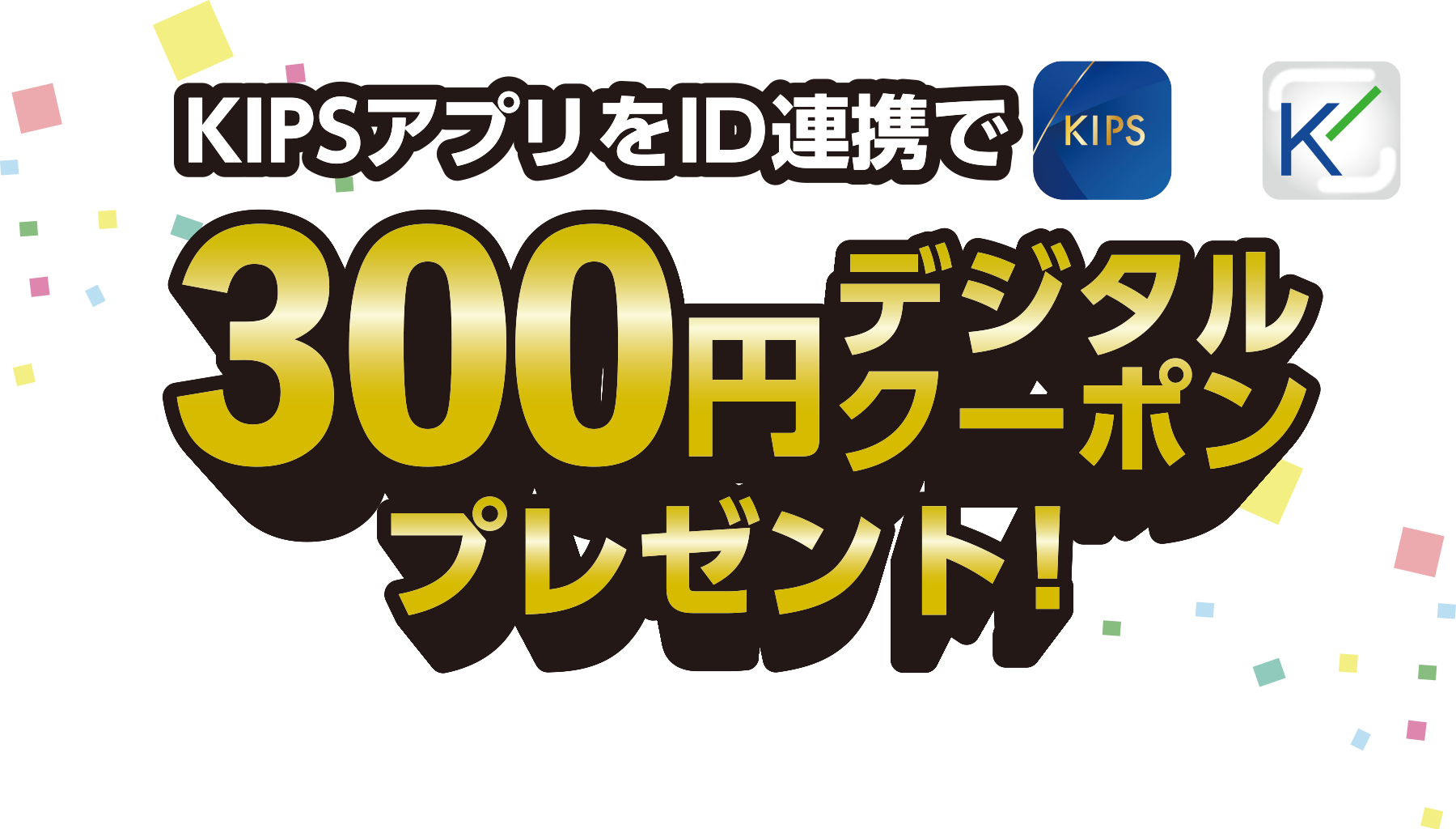 KIPSアプリをID連携で300円デジタルクーポンプレゼント！