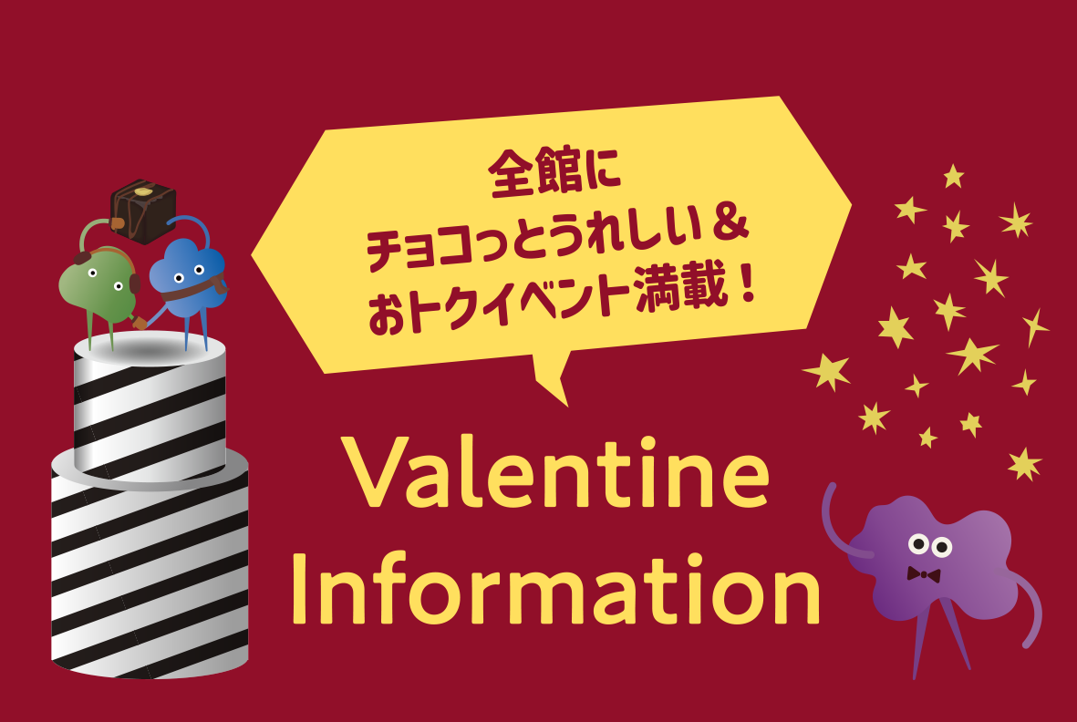 全館にチョコっとうれしい＆おトクイベント満載！Valentine Information