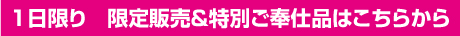 1日限り　限定販売＆特別ご奉仕品はこちらから