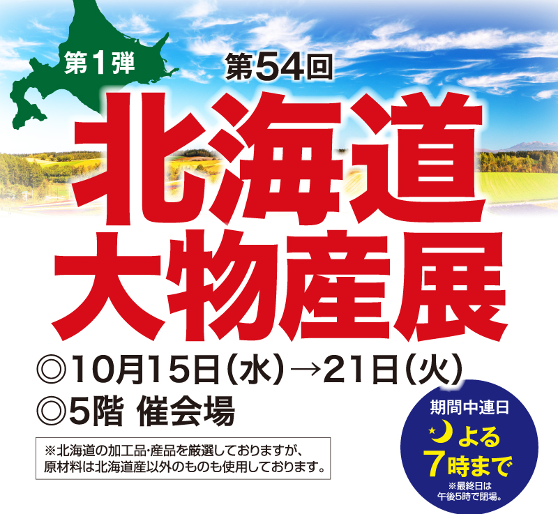 第54回 北海道大物産展 第1弾 ◎10月15日（水）→21日（火） ◎5階 催会場