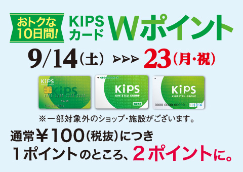 おトクな10日間!KIPSカードWポイント 9/14(土)→23(月・祝)