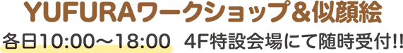 YUFURAワークショップ＆似顔絵 各日10:00～18:00  4F特設会場にて随時受付!!